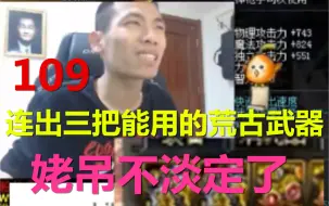 Download Video: 【姥吊秀109】开罐子连出三把自己能用的荒古武器！姥吊不淡定了！给我啊！