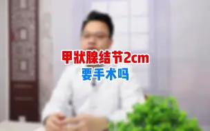 Download Video: 甲状腺结节2cm要手术吗