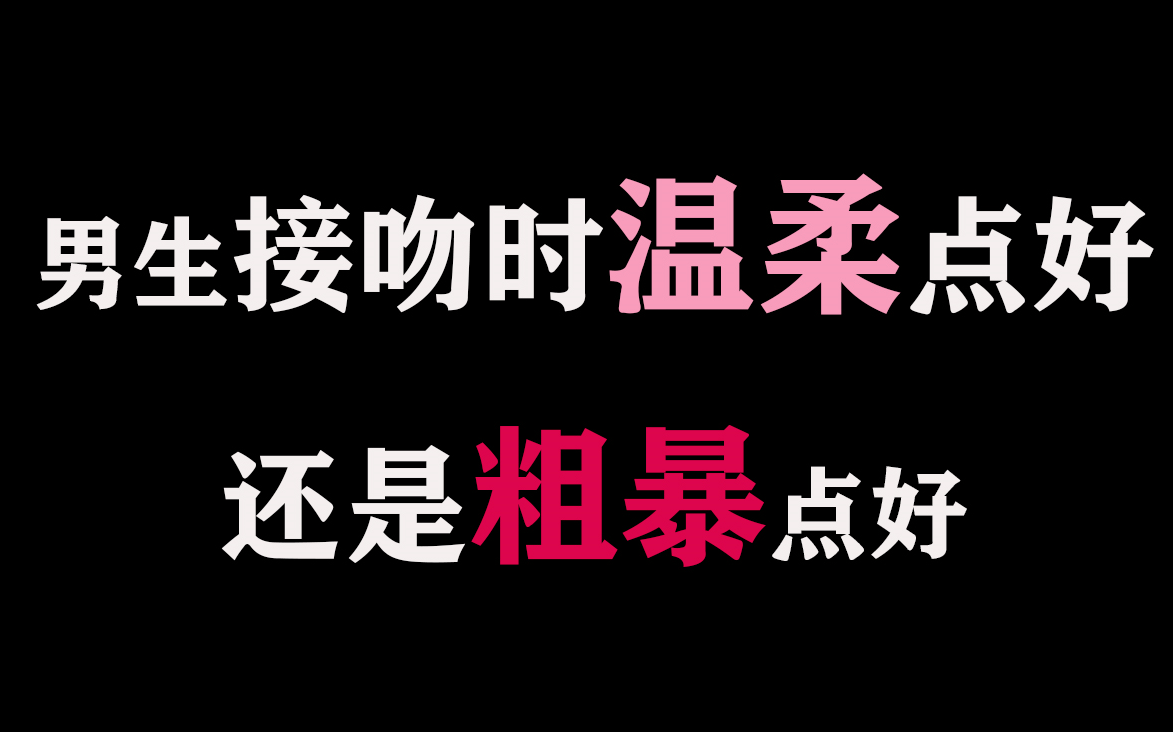 【恋爱套路】男生接吻时温柔点好还是粗爆点好?哔哩哔哩bilibili