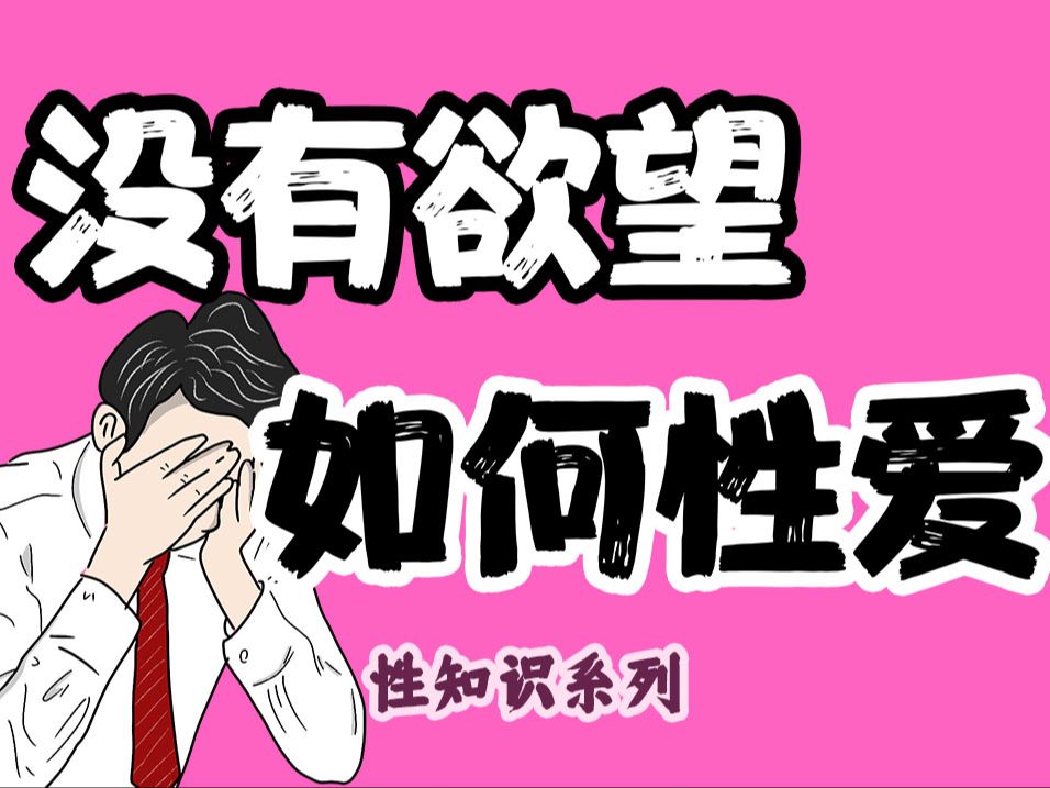 【男女慎入】为什么没欲望也会进行性爱?【性知识系列】哔哩哔哩bilibili