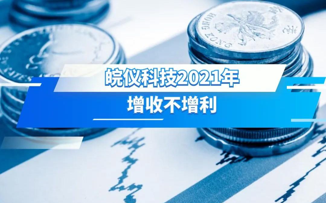 皖仪科技2021年增收不增利哔哩哔哩bilibili