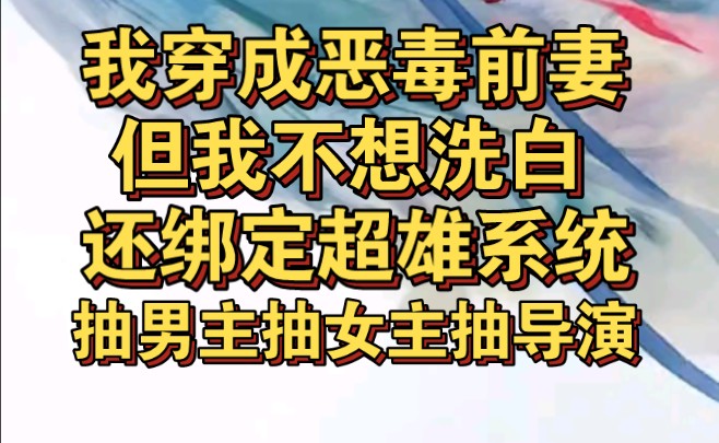 我穿成反派恶毒前妻,绑个超雄系统,抽男主抽女主抽导演哔哩哔哩bilibili