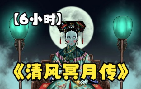 [图]【6小时】一口气看完超火灵异爽漫《清风冥月传》，古村夜游清宫女，来村少年不见踪，迷烟纸偶索人命，追凶惊现暗皇宫！