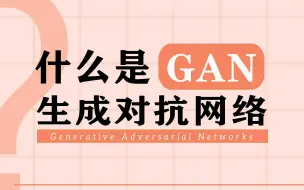 Download Video: 什么是 GAN（生成对抗网络）？【知多少】