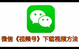 Download Video: 微信《视频号》下载视频的方法，自动获取链接批量下载，非常方便