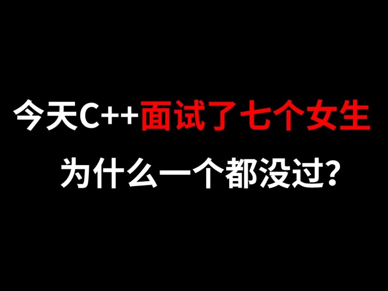 [图]C++面试七个女生，为什么一个都没过，是什么原因？C++面试题那些才是重点？