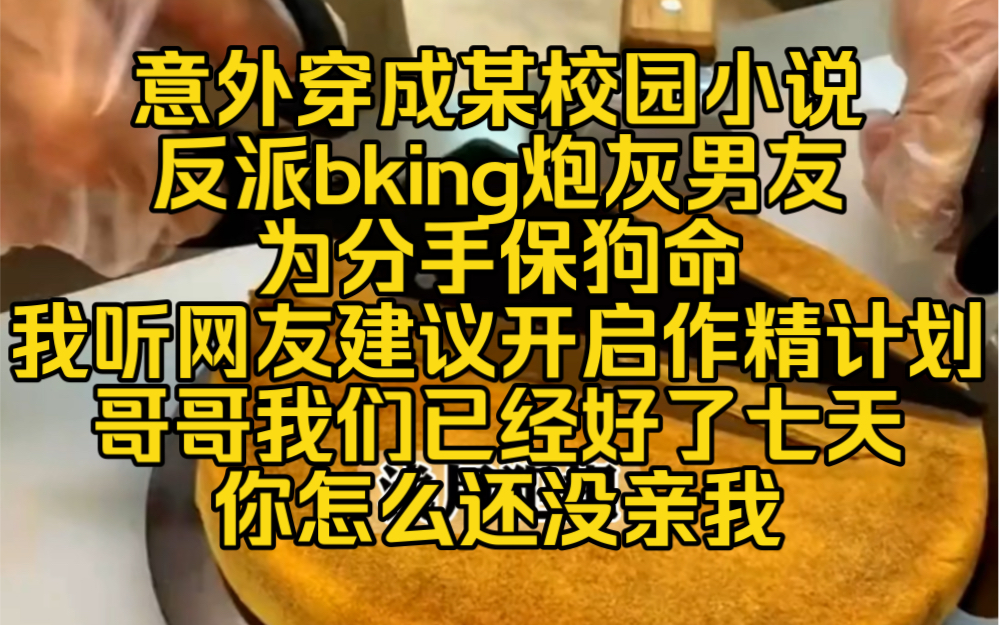 浅月犯规:意外穿成某校园小说反派bking炮灰男友,为了分手保住狗命,我听网友建议开启作精计划:哥哥我们已经好了七天你怎么还没亲我哔哩哔哩...