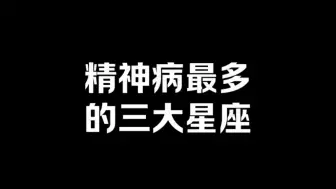 Download Video: 精神病最多的三大星座