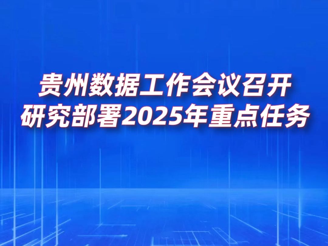 贵州数据工作会议召开 研究部署2025年重点任务哔哩哔哩bilibili