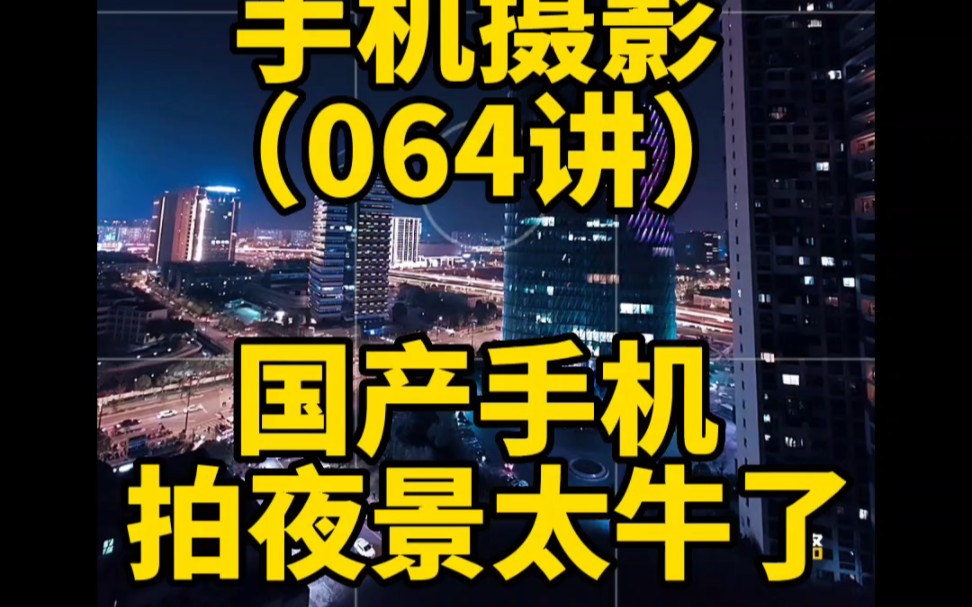 国产手机拍夜景太牛了!手机摄影技巧方法教程64讲.手机怎么拍夜景哔哩哔哩bilibili