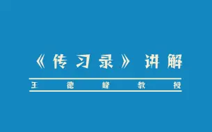 下载视频: 阳明心学《传习录》讲解 【王德峰教授】