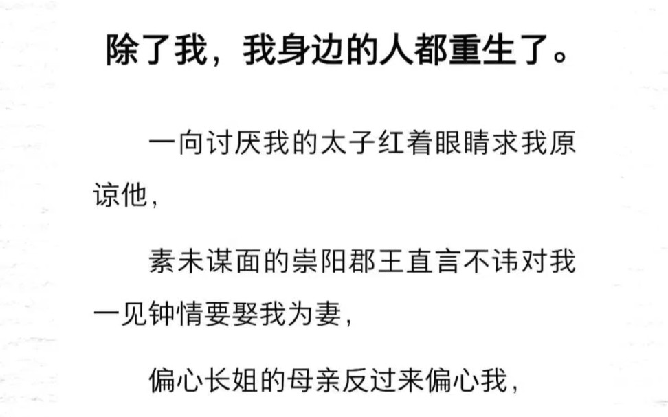 除了我,我身边的人都重生了.一向讨厌我的太子红着眼睛求我原谅他,素未谋面的崇阳郡王要娶我为妻,偏心长姐的母亲反过来偏心我,而我却总觉得他们...