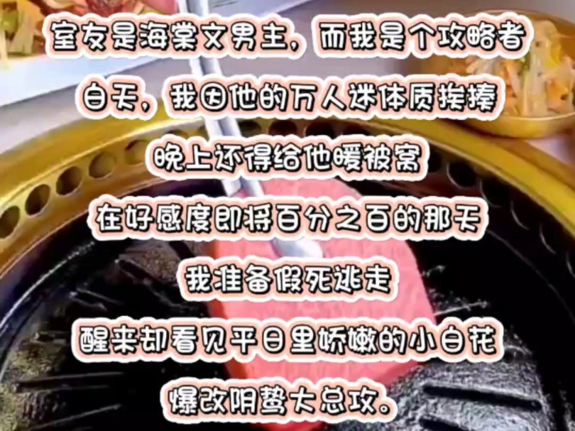 室友是海棠文男主,而我是个攻略者.白天,我因他的万人迷体质挨揍,晚上还得给他暖被窝.在好感度即将百分之百的那天,我准备假死逃走.醒来却看见...