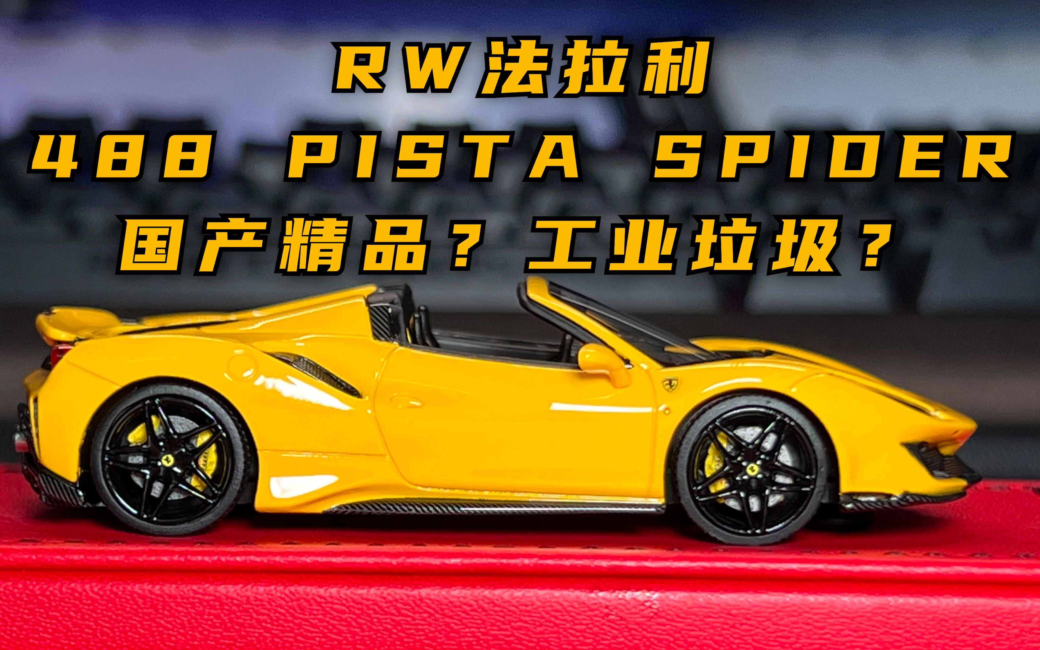 国产精品还是工业垃圾?RW 1:64 法拉利488 PISTA SPIDER 树脂汽车模型 刷新性价比观哔哩哔哩bilibili