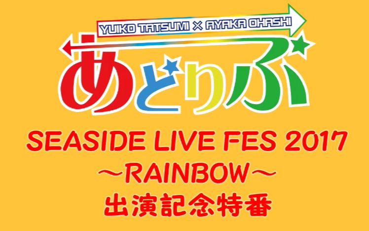 【生肉】171009 あどりぶ SEASIDE LIVE FES 2017~RAINBOW~出演记念特番 出演: 巽悠衣子、大桥彩香 (附会员限定部分)哔哩哔哩bilibili