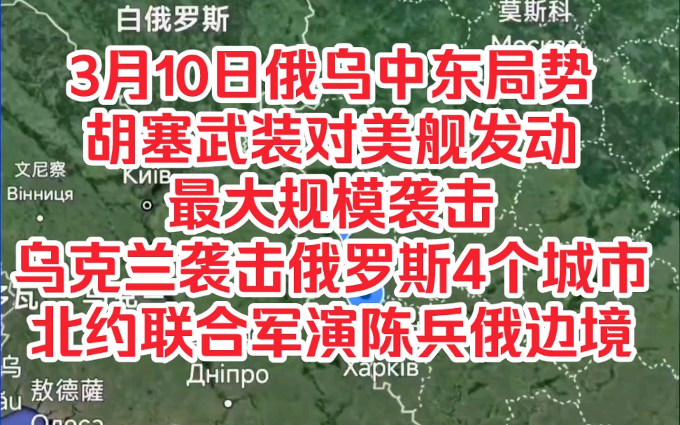 再探再报,3月10日俄乌中东局势,胡塞武装对美舰发动最大规模袭击,乌克兰袭击俄罗斯4个城市,北约联合军演陈兵俄边境哔哩哔哩bilibili