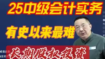 中级会计实务2025史上最难知识点：长期股权投资！谁敢来挑战？