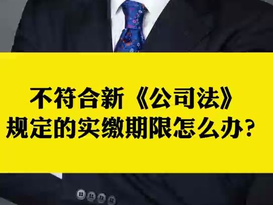 杨春宝@新公司法系列之既存公司不符合公司法规定的实缴期限怎么办?哔哩哔哩bilibili