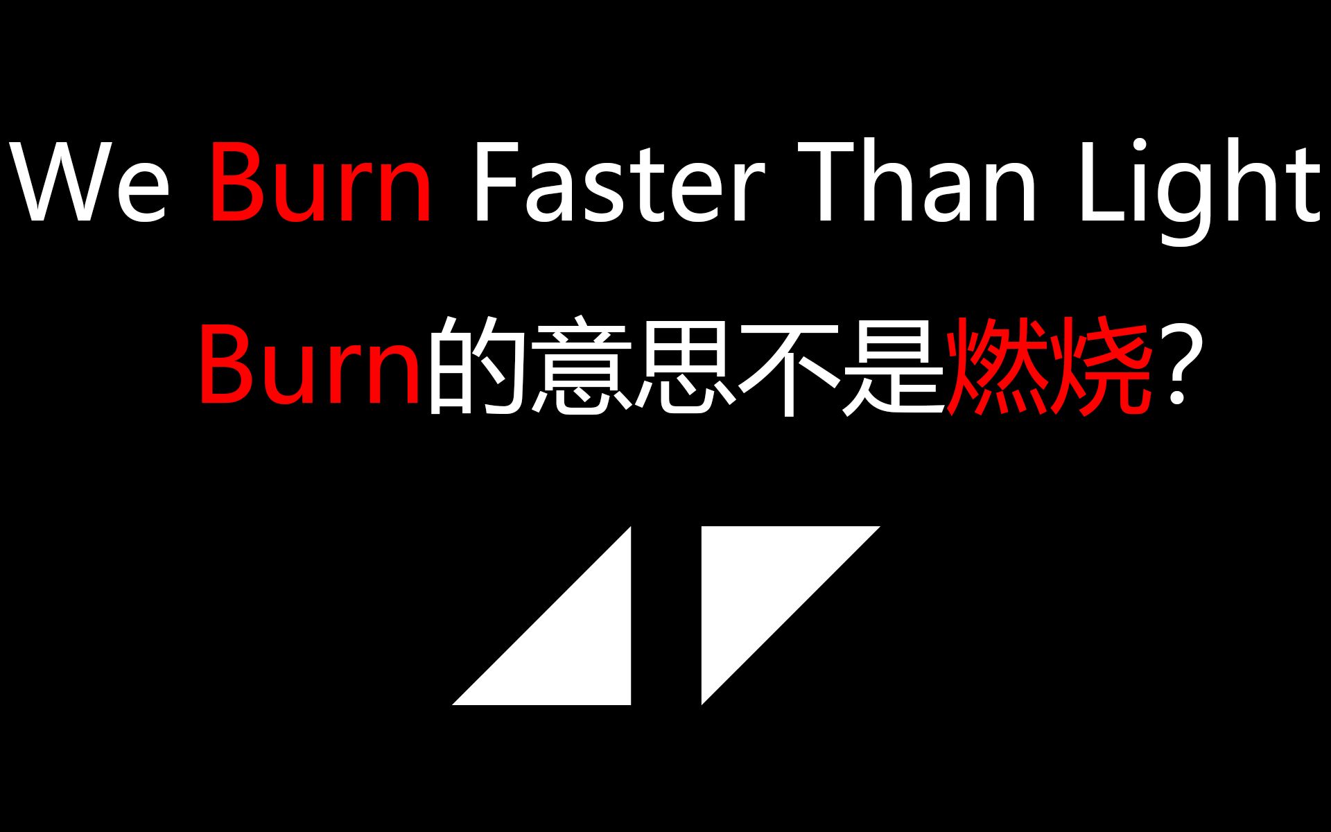 Burn的意思不是燃烧?(We Burn Faster Than Light)哔哩哔哩bilibili