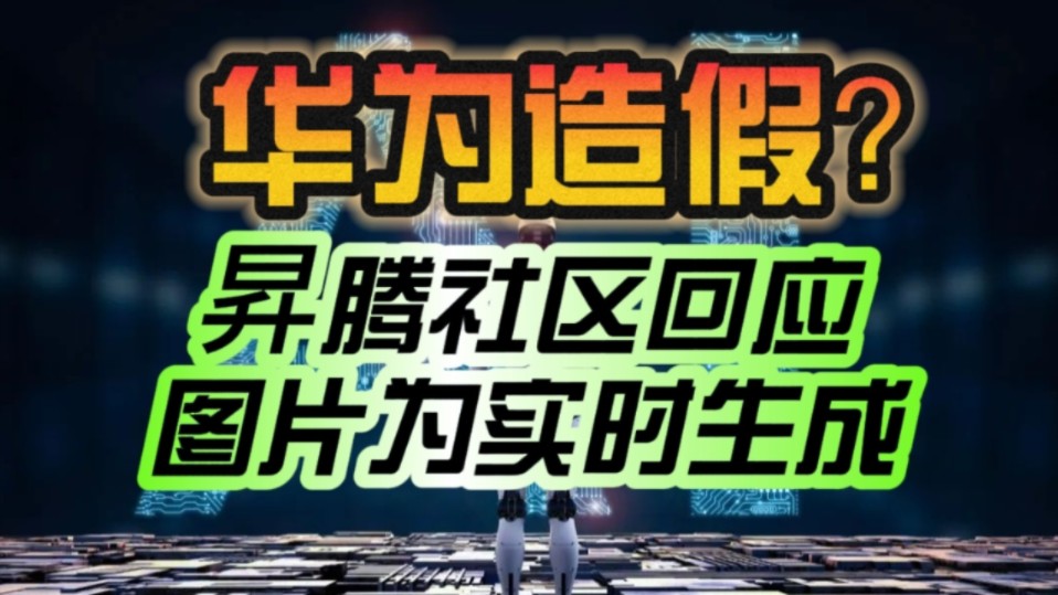 华为AI大模型文生图演示人工操控造假?昇腾社区官方回应:图片为实时生成 开放源代码!哔哩哔哩bilibili