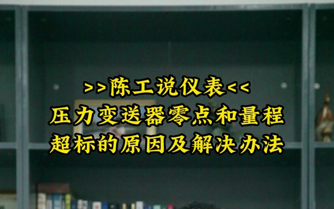 陈工说仪表 | 压力变送器零点和量程超标的原因及解决办法.哔哩哔哩bilibili