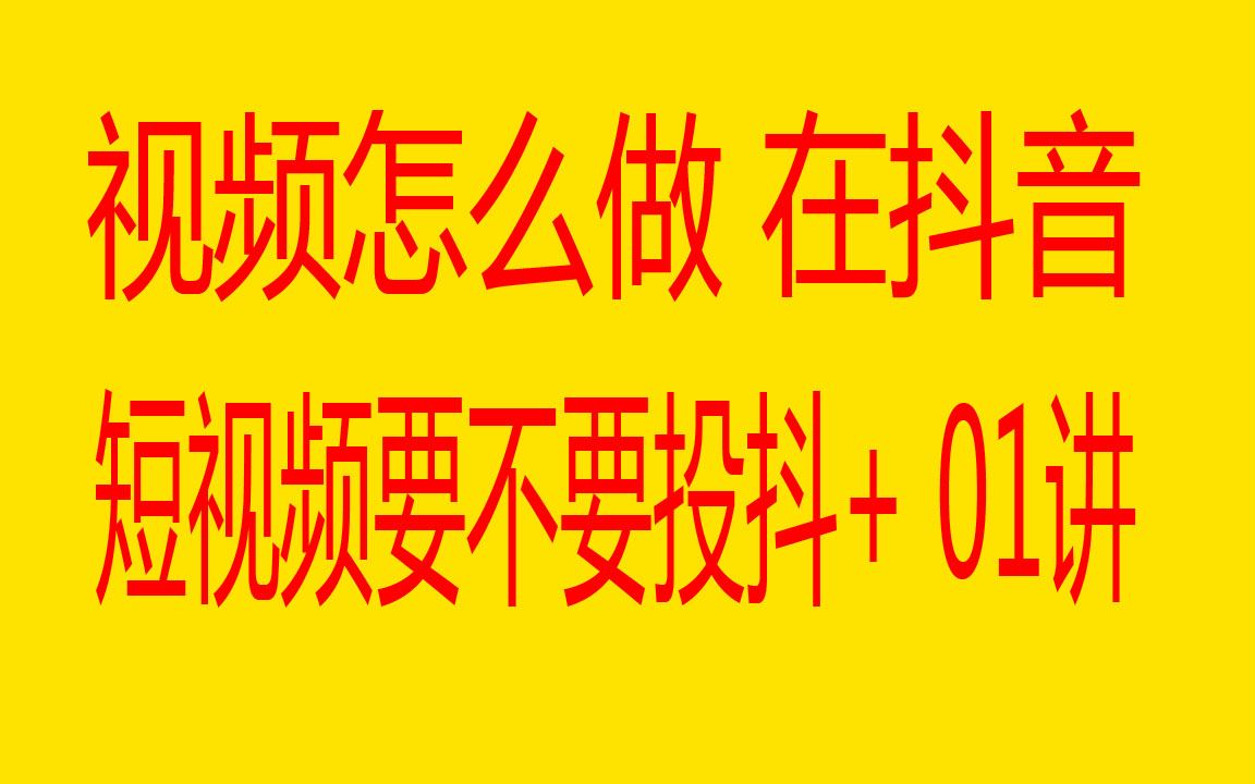 短视频怎么做 在抖音短视频要不要投抖+ 01讲哔哩哔哩bilibili