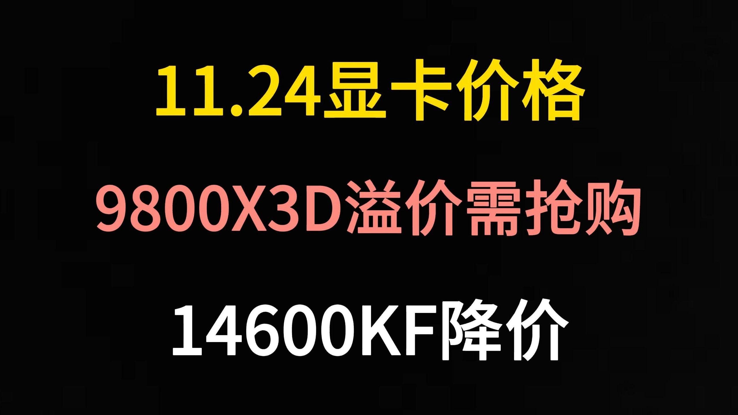 11月24日显卡价格(9800X3D溢价需抢购/14600KF降价)哔哩哔哩bilibili