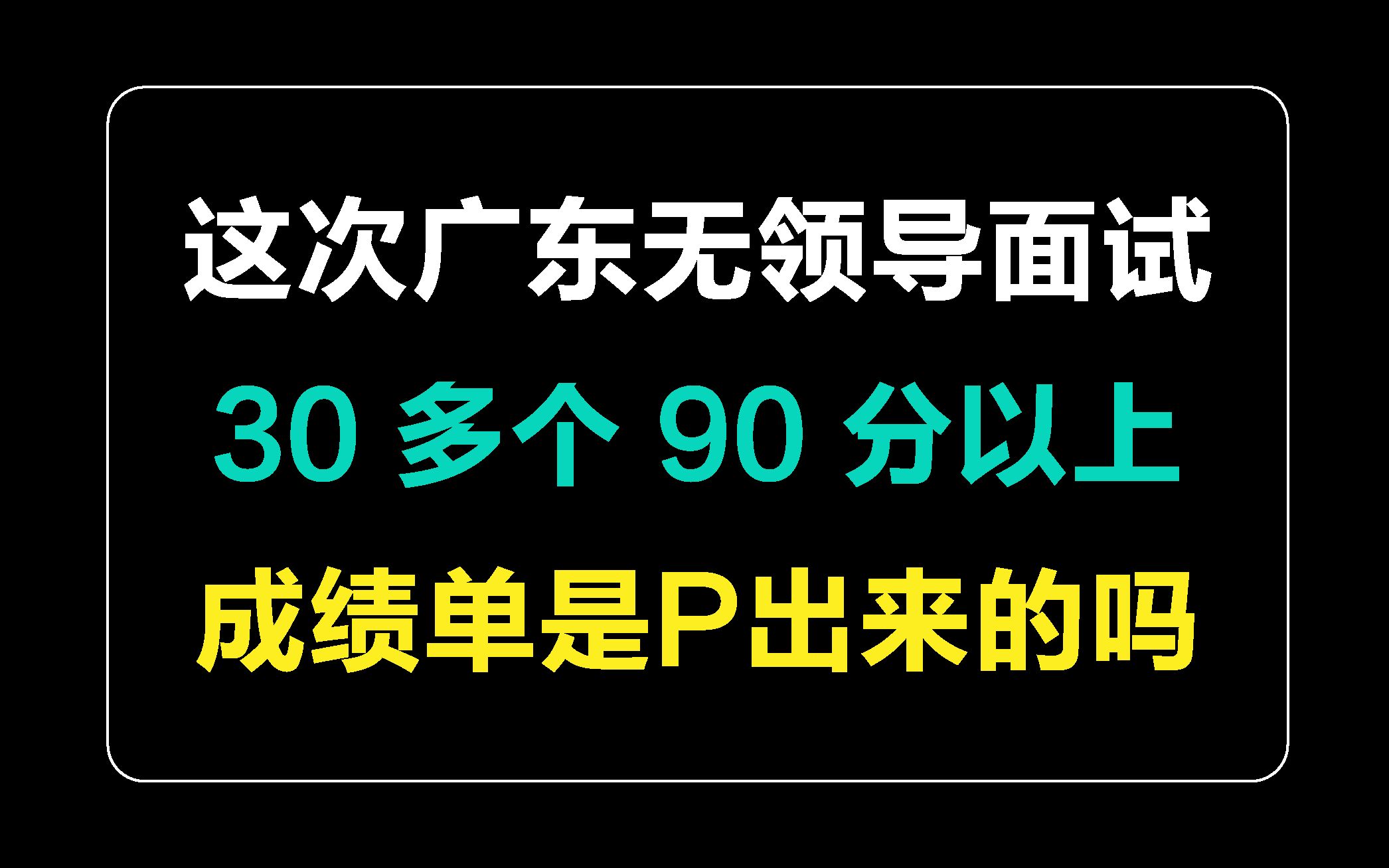 【面试成绩造假?】这次广东无领导面试30多个90+分,这些成绩单是假的吗?哔哩哔哩bilibili