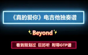 Download Video: 【必入】Beyond《真的爱你》电吉他独奏版GTP谱 PDF谱 附带MP3音频伴奏及示范