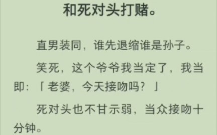 [图]（完结版)和死对头打赌。直男装同，谁先退缩谁是孙子。笑死，这个爷爷我当定了，我当即：「老婆，今天接吻吗？」死对头也不甘示弱，当众接吻十分钟。舌头打圈的那种。