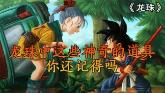 「龙珠」这14个神奇的道具你还记得吗，得到龙珠你最想许什么愿望