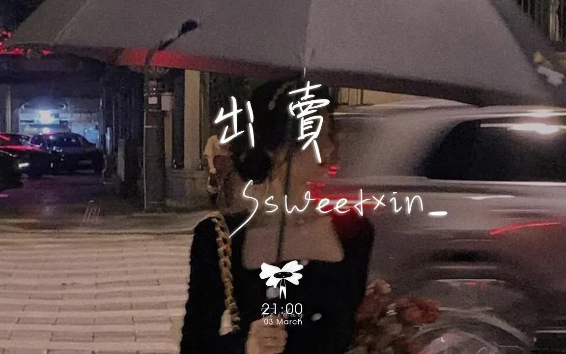 [图]Ssweetxin_ - 出卖（emo 版）「你的多情出卖我的爱情 赔了我的命我卖了一个世界却换来灰烬」【动态歌词】♪