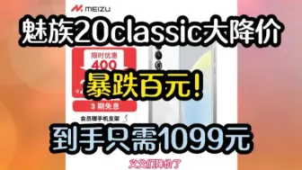 下载视频: 魅族20classic降价啦，到手只需1099元，喜欢的小伙伴抓紧上车啦！