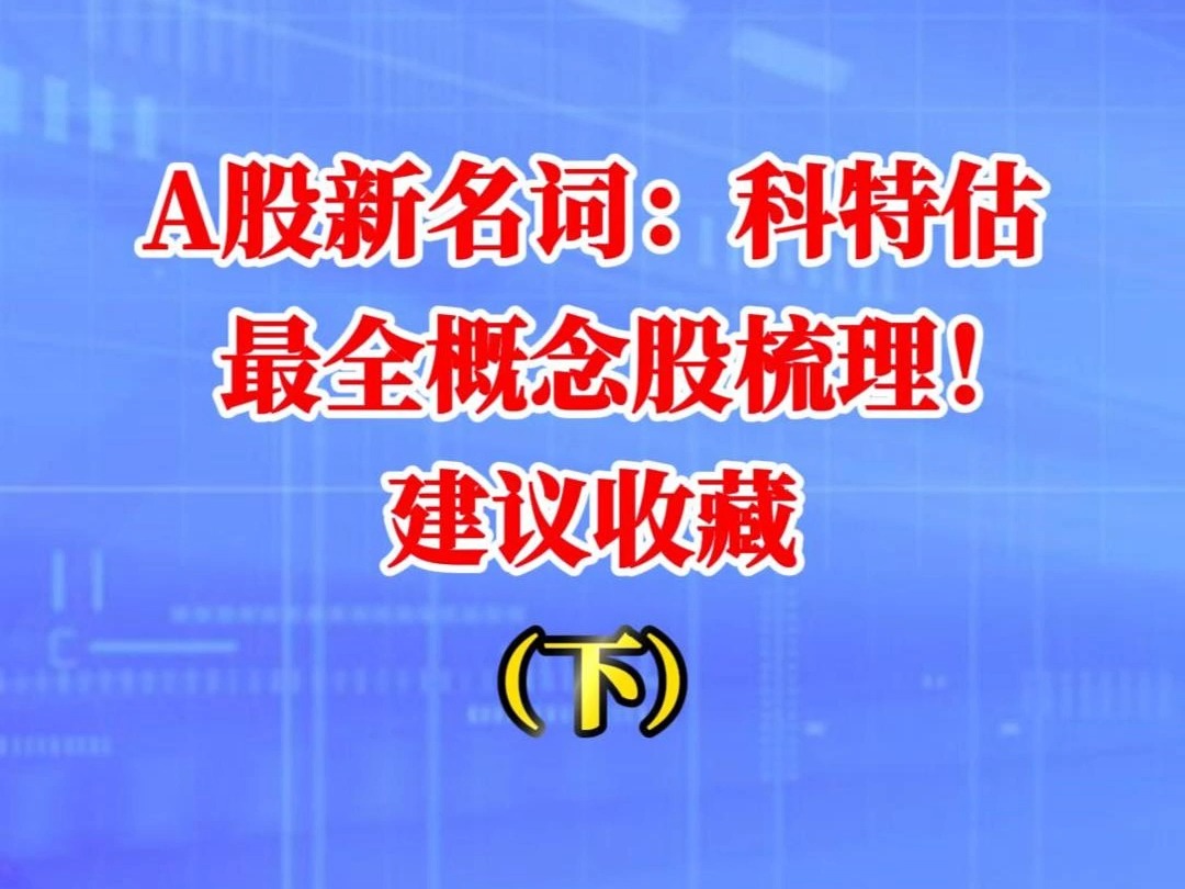 A股新名词:科特估,最全概念股梳理!建议收藏(下)哔哩哔哩bilibili