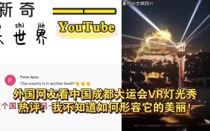 Download Video: 外国网友看中国成都大运会VR灯光秀 热评：我不知道如何形容它的美丽！