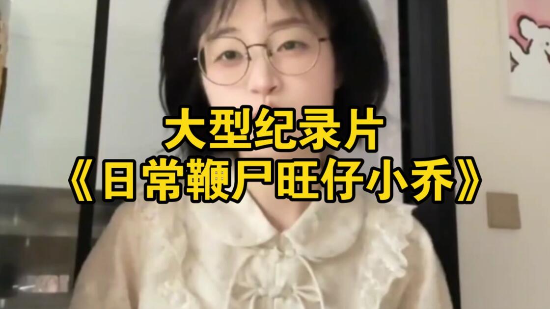 大型纪录片《日常鞭尸旺仔小乔》_哔哩哔哩_bilibili