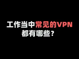 Download Video: 工作当中常见的VPN都有哪些？