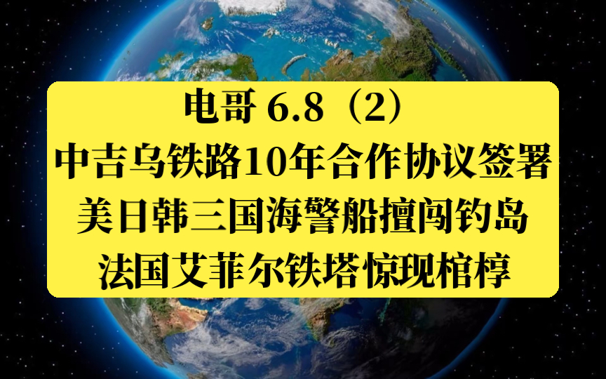 电哥 6.8(2)中吉乌铁路10年合作协议签署,法国艾菲尔铁塔惊现棺椁,哈马斯与法塔赫本月中旬访华,美日韩三国海警船擅闯钓岛.哔哩哔哩bilibili