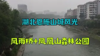 鄂西山城内的水与山，实拍湖北恩施风雨桥和凤凰山森林公园