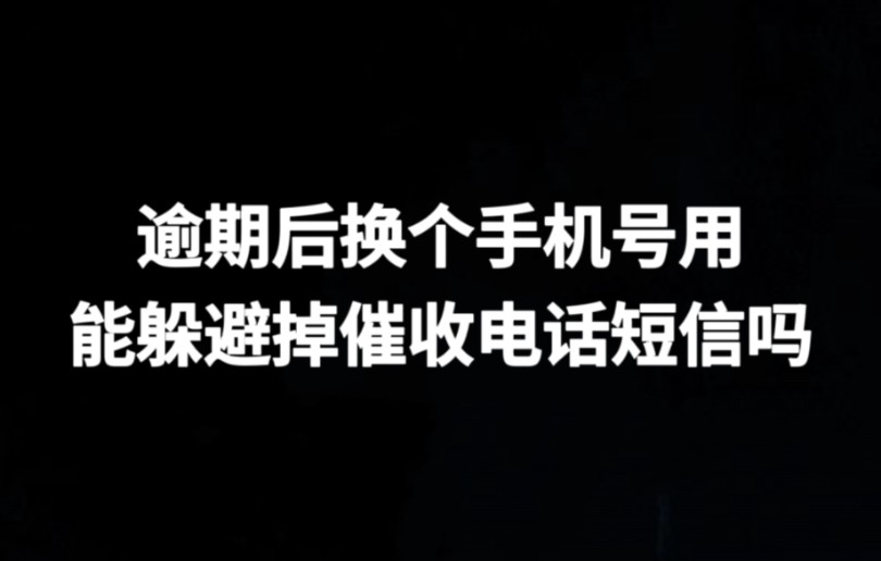 逾期后更换手机号,能躲避掉催收电话和短信吗哔哩哔哩bilibili