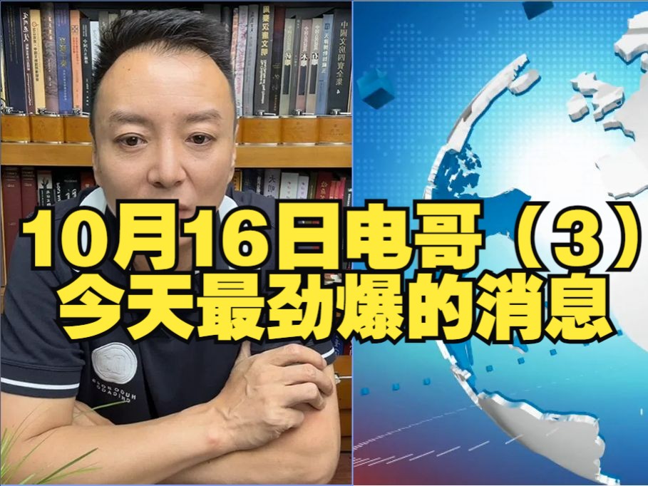 10月16日电哥(3):今天最劲爆的消息哔哩哔哩bilibili