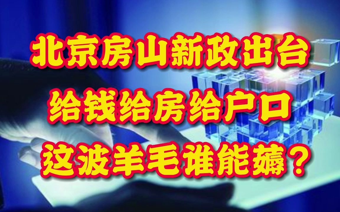 北京房山新政出台 给钱给房给户口 这波大羊毛谁能薅到?哔哩哔哩bilibili