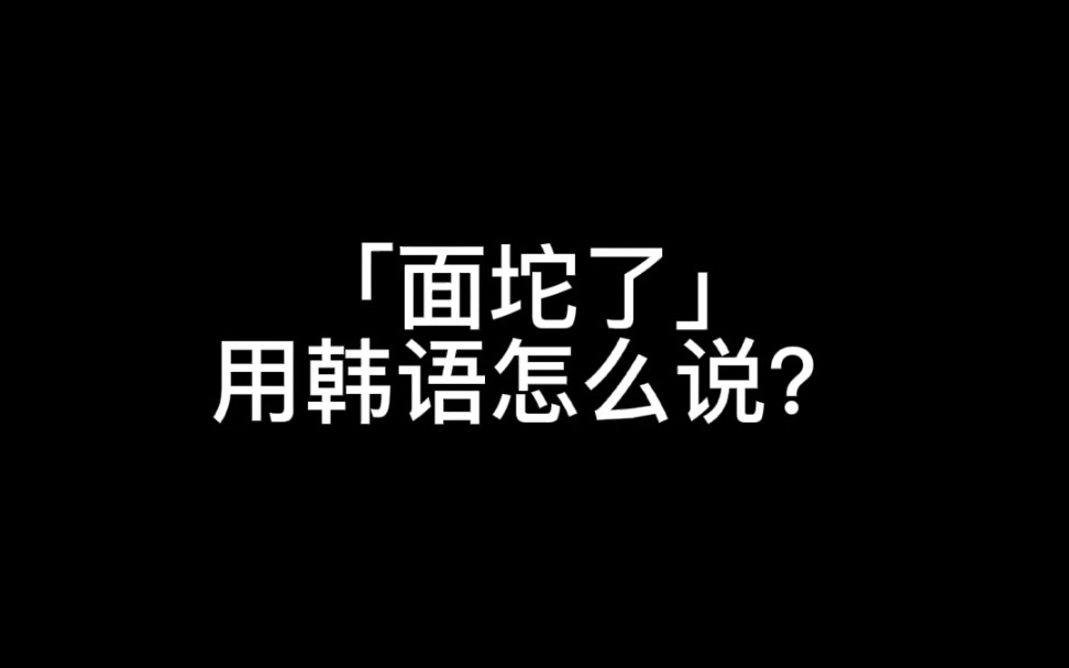 面坨了✔用韩语怎么说哔哩哔哩bilibili