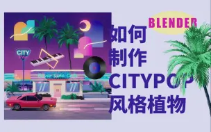 Download Video: 【BLENDER教程】如何制作citypop风格植物