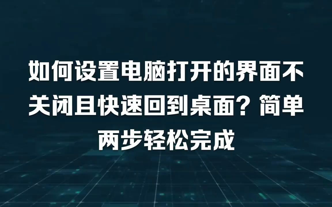 如何设置电脑打开的界面不关闭且快速回到桌面?简单两步轻松完成哔哩哔哩bilibili