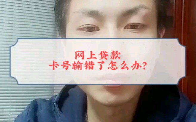 网上贷款,卡号输错了怎么办?哔哩哔哩bilibili