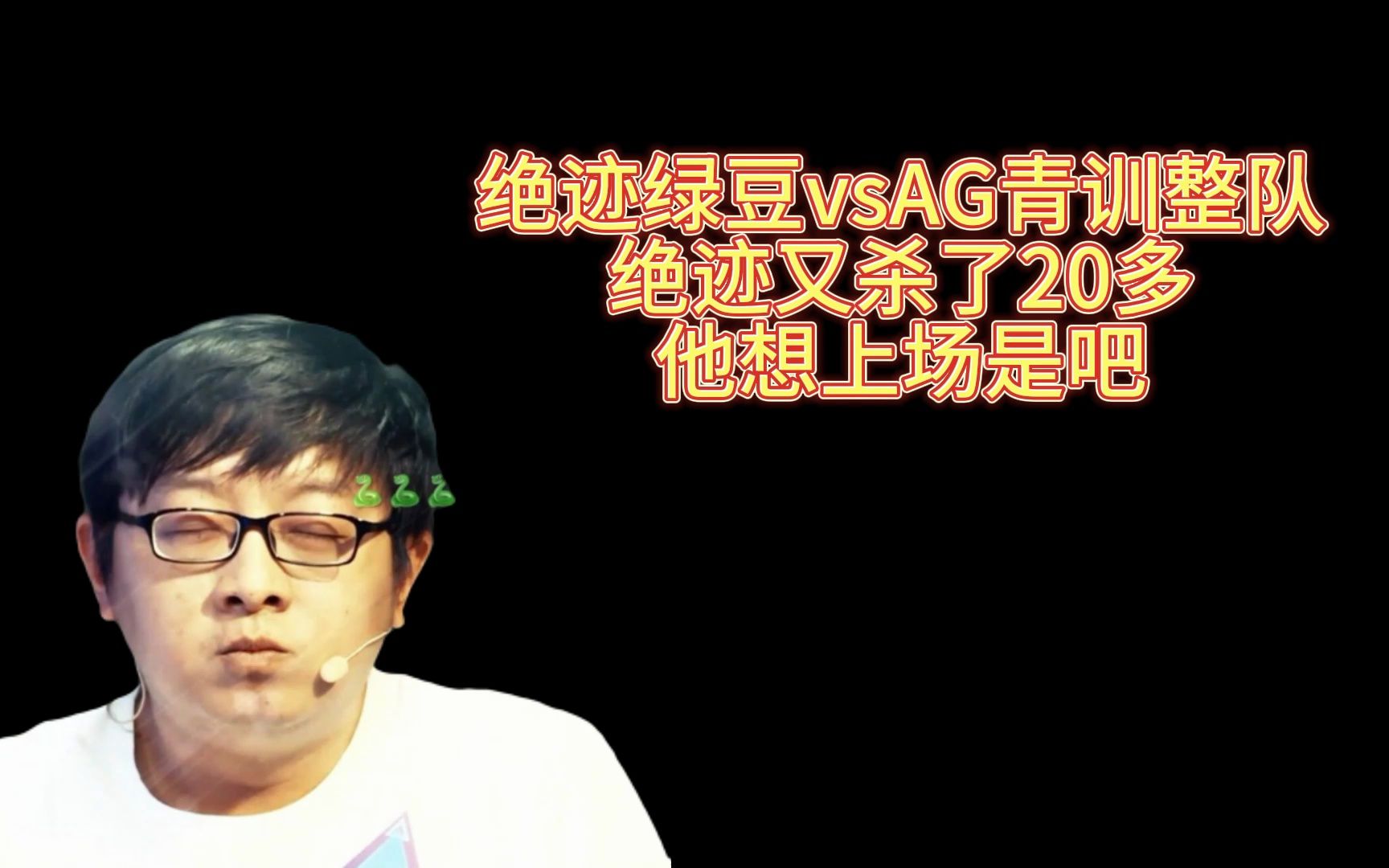 绝迹绿豆vsag青训整队,绝迹又杀了20多,他想上场是吧
