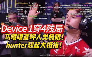 Descargar video: Device1穿4残局，马嘻嘻直呼人类极限！hunter翘起大拇指！