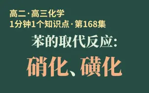 [1分钟1个知识点] 第168集 苯的取代反应: 硝化、磺化 | 苯的取代产物性质总结~