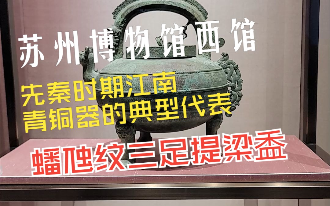 苏州博物馆西馆探索之旅第15集——先秦时期江南青铜器的典型代表:蟠虺纹三足提梁盉哔哩哔哩bilibili